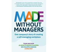 Made Without Managers: One company's story of creating a self-managing workplace