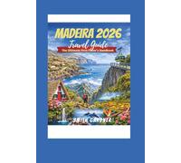 Madeira 2026 Travel Guide: The Ultimate First-Timer’s Handbook: Epic Levada Walks, Funchal Stays, Top Attractions, Sunrise Hikes & Pro Tips to Skip the Crowds on Europe’s Hawaii
