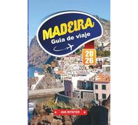 MADEIRA Guía de Viaje 2026: Pueblos junto a los acantilados, dónde alojarse, paseos por la levada, rutas marítimas y consejos de viaje en la Isla de la Eterna Primavera de Portugal