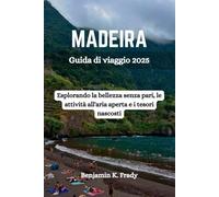 MADEIRA Guida di viaggio 2025: Esplorando la bellezza senza pari, le attività all'aria aperta e i tesori nascosti
