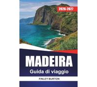 MADEIRA GUIDA DI VIAGGIO 2026-2027: Sentieri escursionistici su Levada, consigli su Funchal, gite panoramiche ed escursioni giornaliere per visitatori alla prima esperienza