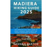 MADEIRA HIKING GUIDE 2025: The Complete 2025 Trail Guide to Peaks, Levadas, Coastlines and Hidden Adventures in Madeira: 77