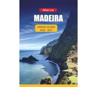 MADEIRA HIKING GUIDE 2026-2027: Levada Walks, Hidden Coastal Routes and Reliable Year-Round Trails for First-Time and Solo Visitors