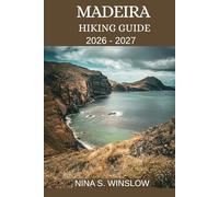 MADEIRA HIKING GUIDE 2026 - 2027: The Complete Guide to Levada Walks, Mountain Ridges, and Coastal Trails on Portugal’s Atlantic Island