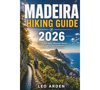 MADEIRA HIKING GUIDE 2026: 50+ Levada Walks, Mountain Routes, Hidden Trails, Scenic Viewpoints, and Essential Navigation Tips.