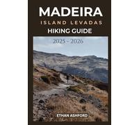MADEIRA ISLAND LEVADAS HIKING GUIDE 2025 - 2026: Your Complete Guide to Scenic Walks, Hidden Waterfalls, and Epic Views Across Madeira Island