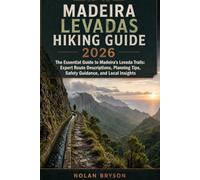 MADEIRA LEVADAS HIKING GUIDE 2026: The Essential Guide to Madeira’s Levada Trails: Expert Route Descriptions, Planning Tips, Safety Guidance, and Local Insights