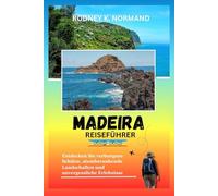 Madeira Reiseführer 2025-2026: Entdecken Sie verborgene Schätze, atemberaubende Landschaften und unvergessliche Erlebnisse