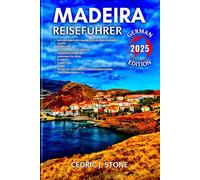 MADEIRA REISEFÜHRER 2025: Ein umfassender Begleiter zur Erkundung der Naturwunder, historischen Wahrzeichen und intensiven kulturellen Erlebnisse der Insel