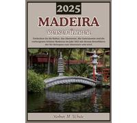MADEIRA REISEFÜHRER 2025: Entdecken Sie die Perle des Atlantiks: Madeiras Kultur, Abenteuer, Küche und verborgene Schätze