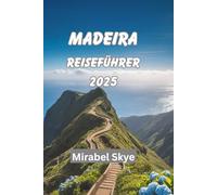 MADEIRA REISEFÜHRER 2025: Entdecken Sie versteckte Gipfel, Küstenstraßen und alles dazwischen