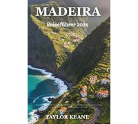 Madeira Reiseführer 2026: Entdecken Sie die Perle des Atlantiks: Verborgene Schätze, Geheimtipps und Sehenswürdigkeiten, die Sie unbedingt gesehen haben müssen - für Ihren perfekten Inselurlaub