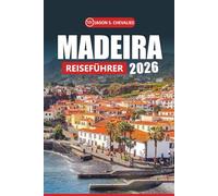 Madeira Reiseführer 2026: Erkunden Sie die malerischen Landschaften, die reiche Geschichte, die lokale Küche, die wichtigsten Sehenswürdigkeiten und ... der Insel für ein authentisches Erlebnis