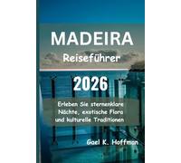 MADEIRA Reiseführer 2026: Erleben Sie sternenklare Nächte, exotische Flora und kulturelle Traditionen