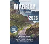 Madeira-Reiseführer 2026 (Spazieren und Wandern): Von Levada - Funchal - Porto Santo erkunden Sie Berge, Küstenwanderungen, Weingüter, Inseln, Essen, historische Stätten und Kultur