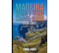 MADEIRA SPRING & HIKING TRAVEL GUIDE 2026-2027: Trail Profile, Maps, Itineraries, and Hidden Adventures along Portugal's Wild Coast