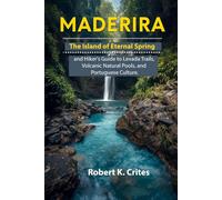 Madeira: The Island of Eternal Spring and Hiker's Guide to Levada Trails, Volcanic Natural Pools, and Portuguese Culture.
