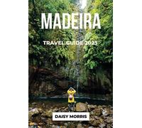 MADEIRA TRAVEL GUIDE 2023: The Updated guide to Everything You Need to Know About Planning Your Trip, Must-See Places, Hidden Gems of Portugal's Enchanted Island
