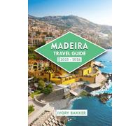 MADEIRA TRAVEL GUIDE 2025 - 2026: Between mountains and ocean: discovering breathtaking landscapes of Portugal’s Archipelago