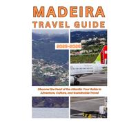 Madeira Travel Guide 2025-2026: Discover the Pearl of the Atlantic: Your Guide to Adventure, Culture, and Sustainable Travel