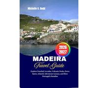 MADEIRA TRAVEL GUIDE 2026-2027: Explore Funchal, Levadas, Volcanic Peaks, Porto Santo, Atlantic Adventures Luxury, And Slow Portugal’s Paradise