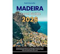 Madeira Travel Guide: 2026 Comprehensive Companion For Exploring The Atlantic Island Of Eternal Spring With Local Secrets And Maps To Discover Hidden Trails And Coastal Gems Like A Local