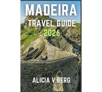MADEIRA TRAVEL GUIDE 2026: Discover Breathtaking Coastlines, Mountain Trails, and Island Charm
