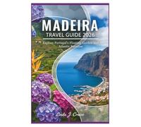 MADEIRA TRAVEL GUIDE 2026: Explore Portugal's Floating Garden and Atlantic Paradise