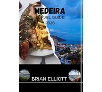MADEIRA TRAVEL GUIDE 2026: Where Atlantic Beauty Meets Timeless Charm, Your Essential Guide to Culture, Cuisine, Nature & Unforgettable Experiences