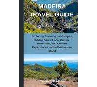 MADEIRA TRAVEL GUIDE: Exploring Stunning Landscapes, Hidden Gems, Local Cuisine, Adventure, and Cultural Experiences on the Portuguese Island