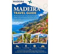 Madeira Travel Guide: The Practical Guide to Exploring Portugal’s Island of Eternal Spring with Scenic Drives, Levada Walks, Local Food, Hidden Villages & Smart Travel Tips