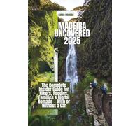 Madeira Uncovered 2025: The Complete Insider Guide for Hikers, Foodies, Families & Digital Nomads - With or Without a Car