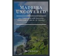 Madeira Uncovered: 2025 Travel Guide with Itineraries, Hidden Gems & Tips for All Travelers
