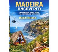 MADEIRA UNCOVERED: THE ULTIMATE TRAVEL GUIDE FOR VISITORS AND NEWCOMERS: EAT, STAY, EXPLORE AND ENJOY MADEIRA LIKE A LOCAL