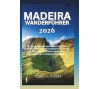 Madeira Wanderführer 2026: 50 Levada-Wanderungen, malerische Pfade, Aussichtspunkte und Wasserfallrouten - Schritt-für-Schritt-Karten, Schwierigkeitsgrade, praktische Tipps & fertige Wander-Itinerare