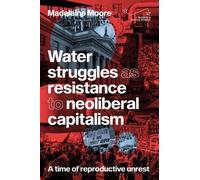 Madelaine Moore Water Struggles as Resistance to Neoliberal C (Copertina rigida)