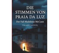 Madeleine McCann - Die Stimmen von Praia da Luz: Der ungelöste Vermisstenfall, der die Welt bewegte (True Crime)
