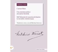 Madeleine Vernet. L'amore libero. Una coscienza pulita e una sporca faccenda. Dall'obiezione di coscienza al disarmo. Le tesi della volontà di pace