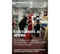 Costumers at Work: The Collaborative Creativity, Emotional Labour, and Technical Skill of Costume Creation