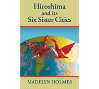 Madelyn Holmes Hiroshima and its Six Sister Cities (Tascabile)