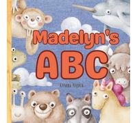 Madelyn’s ABC: Personalized Animal Alphabet With Positive Traits & Your Child’s Name on Every Page: A keepsake alphabet adventure for toddlers & preschoolers (to age 6)