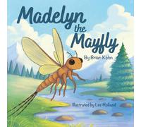 Madelyn the Mayfly: A book about mayflies (and life). Madelyn the Mayfly is for every child (and grownup) who felt scared but tried anyway. It's also ... (and grownups) learning to fly fish.