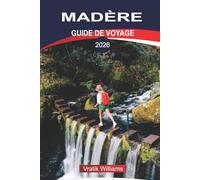 MADÈRE GUIDE DE VOYAGE 2026: Vacances à Madère : l'île de l'éternel printemps - Nature, culture et aventure vous attendent