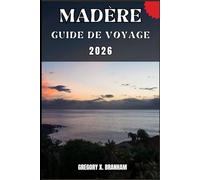 MADÈRE GUIDE DE VOYAGE: Un guide pratique pour découvrir la culture, la nature, les trésors cachés et les sites incontournables.