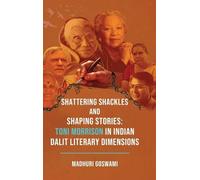 Shattering Shackles and Shaping Stories: Toni Morrison in Indian Dalit Literary Dimensions