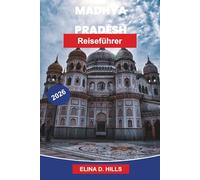 MADHYA PRADESH Reiseführer 2026: Entdecken Sie historische Forts, antike Tempel, Naturschutzgebiete, lokale Küche und praktische Tipps für Ihre Reise durch Zentralindien