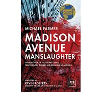 Madison Avenue Manslaughter: An Inside View of Fee-Cutting Clients, Profit-Hungry Owners and Declining Ad Agencies