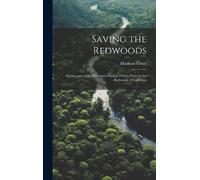 Madison Grant Saving the Redwoods; an Account of the Movement (Copertina rigida)