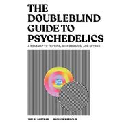 The Doubleblind Guide to Psychedelics: A Roadmap to Tripping, Microdosing, and Beyond