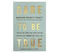 Madison Prewett Dare to Be True: Defeat the Lies That Bind Yo (Copertina rigida)